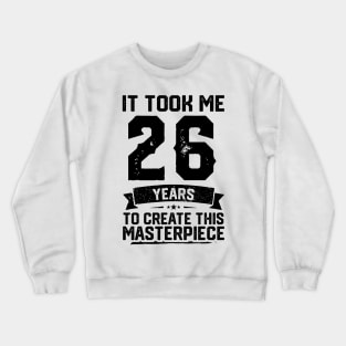 It Took Me 26 Years To Create This Masterpiece 26th Birthday Crewneck Sweatshirt